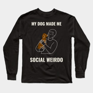 My dog made me social weirdo Long Sleeve T-Shirt